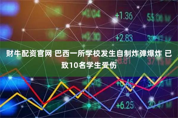财牛配资官网 巴西一所学校发生自制炸弹爆炸 已致10名学生受伤